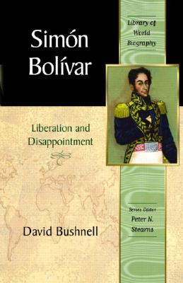 Simon Bolivar: Liberation and Disappointment (Library of World Biography Series) - Bushnell, David