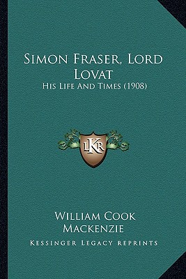Simon Fraser, Lord Lovat: His Life And Times (1908) - MacKenzie, William Cook