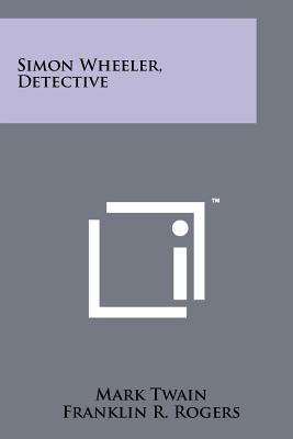 Simon Wheeler, Detective - Twain, Mark, and Rogers, Franklin R (Editor)