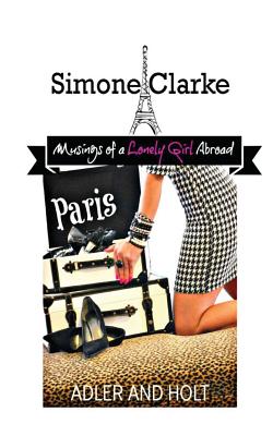 Simone Clarke, Musings of a Lonely Girl Abroad: Paris - Holt, and West, J (Editor), and Adler