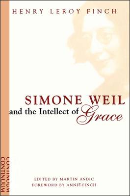 Simone Weil and the Intellect of Grace: An Introduction - Finch, Henry Le Roy, and Andi, Martin, and Andic, Martin (Editor)