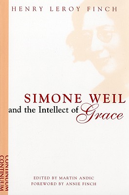 Simone Weil and the Intellect of Grace: An Introduction - Finch, Henry Le Roy, and Andi, Martin, and Andic, Martin (Editor)