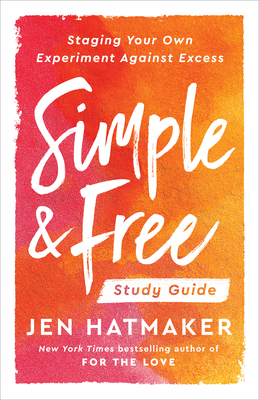 Simple and Free: Study Guide: Staging Your Own Experiment Against Excess - Hatmaker, Jen