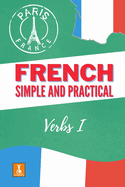 Simple and Practical French: Verbs I