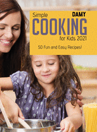 Simple Cooking for Kids 2021: 50 Fun and Easy Recipes!