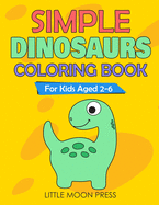 Simple Dinosaurs Coloring Book: For Kids aged 2-6; Simple Drawings for Toddlers, My First Coloring Book, Cute and Fun activities, Posters to color