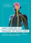 Simple Exercises to Stimulate the Vagus Nerve: An Illustrated Guide to Help Beat Stress, Depression, Anxiety, Pain and Digestive Programs