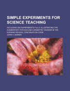Simple Experiments for Science Teaching: Including 200 Experiments Fully Illustrating the Elementary Physics and Chemistry Division in the Evening School Continuation Code