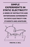 Simple Experiments in Static Electricity - A Series of Instructive and Entertaining Experiments in Static Electricity for Students and Amateurs