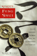 Simple Feng Shui: Ancient Principles to Bring Love, Joy, and Prosperity Into Your Life