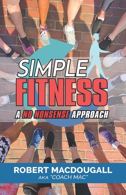 Simple Fitness: A No Nonsense Approach - MacDougall, Robert