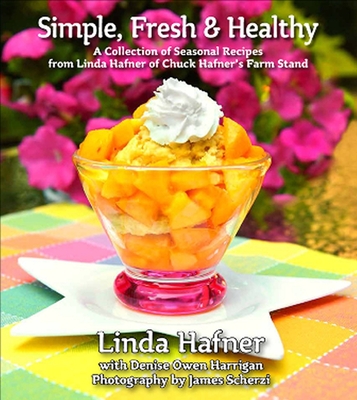 Simple, Fresh & Healthy: A Collection of Seasonal Recipes - Hafner, Linda, and Owen Harrigan, Denise (Contributions by), and Scherzi, James (Photographer)