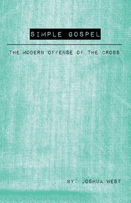 Simple Gospel: The Modern Offense of the Cross - West, Joshua