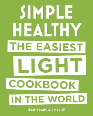 Simple Healthy: The Easiest Light Cookbook in the World - Mallet, Jean-Francois
