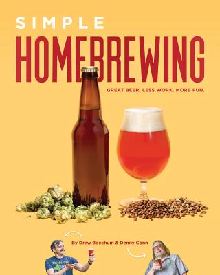 Simple Homebrewing: Great Beer, Less Work, More Fun - Conn, Denny, and Beechum, Drew