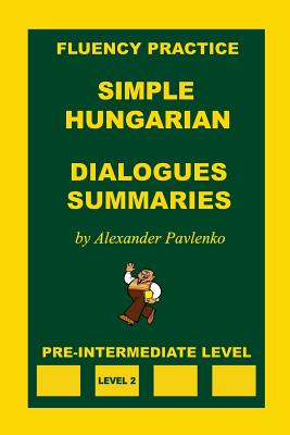 Simple Hungarian, Dialogues and Summaries, Pre-Intermediate Level - Pavlenko, Alexander