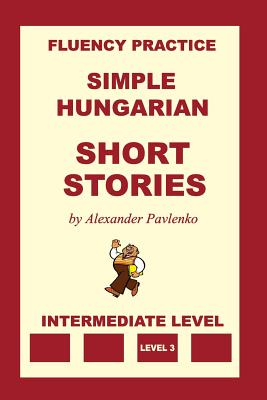 Simple Hungarian, Short Stories, Intermediate Level - Pavlenko, Alexander