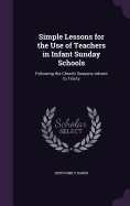 Simple Lessons for the Use of Teachers in Infant Sunday Schools: Following the Church Seasons Advent to Trinity