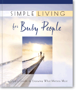 Simple Living for Busy People: God's Guide to Enjoying What Matters Most