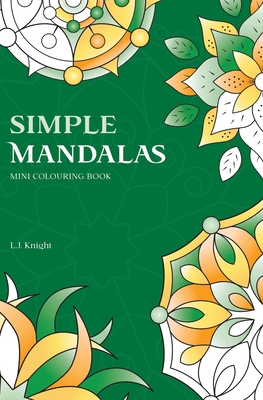 Simple Mandalas Mini Colouring Book: 50 Easy Travel Size Mandala Designs For Fun and Relaxation - Knight, L J