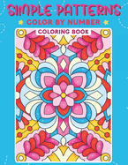 Simple Patterns Color by Number Coloring Book: Coloring Pages with Beautiful Patterns for Stress and Anxiety Relief, and Mindful Relaxation Fun Activity Book for Women, Teenagers, and Young Girls Easy to Color Designs for Everyone from Kids to Seniors