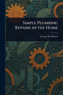 Simple Plumbing Repairs in the Home - Warren, George M (George Milton)