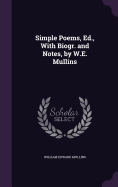 Simple Poems, Ed., With Biogr. and Notes, by W.E. Mullins