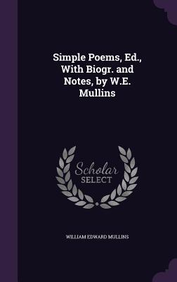 Simple Poems, Ed., With Biogr. and Notes, by W.E. Mullins - Mullins, William Edward