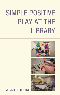 Simple Positive Play at the Library - Ilardi, Jennifer