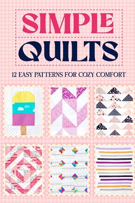 Simple Quilts: 12 Easy Patterns for Cozy Comfort - Wheeler, Anthony