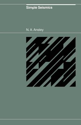 Simple Seismics for the Petroleum Geologist, the Reservoir Engineer, the Well-Log Analyst, the Processing Technician, and the Man in the Field - Anstey, N a