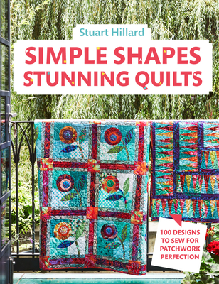 Simple Shapes Stunning Quilts: 100 Designs to Sew for Patchwork Perfection - Hillard, Stuart