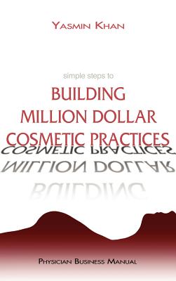 Simple Steps to Building Million Dollar Cosmetic Practices - Khan, Yasmin, Dr.