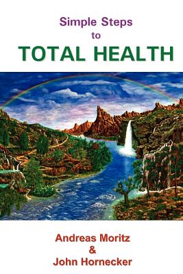 Simple Steps to Total Health - Moritz, Andreas, and Hornecker, John