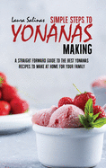 Simple Steps To Yonanas Making: A Straight Forward Guide To The Best Yonanas Recipes To Make At Home For Your Family