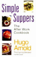 Simple Suppers: The After-Work Cookbook - Arnold, Hugo