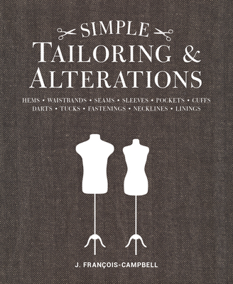 Simple Tailoring & Alterations: Hems - Waistbands - Seams - Sleeves - Pockets - Cuffs - Darts - Tucks - Fastenings - Necklines - Linings - Francois-Campbell, J