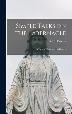 Simple Talks on the Tabernacle; a Type of Christ and His Church - Dolman, Dirk H