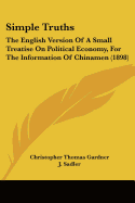 Simple Truths: The English Version Of A Small Treatise On Political Economy, For The Information Of Chinamen (1898)