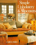 Simple Upholstery & Slipcovers: Great New Looks for Every Room