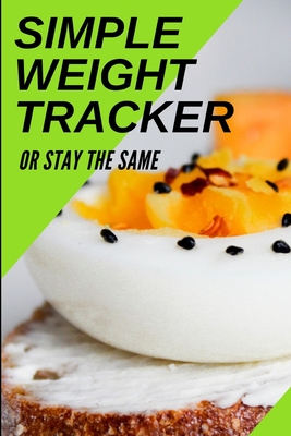 Simple Weight Tracker: Or Stay The Same: A Simple Weight Tracker To Track To Build A Better You! - Publishers, S & N