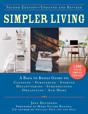 Simpler Living, Second Edition--Revised and Updated: A Back to Basics Guide to Cleaning, Furnishing, Storing, Decluttering, Streamlining, Organizing, and More - Davidson, Jeff, and Hansen, Mark Victor (Foreword by)