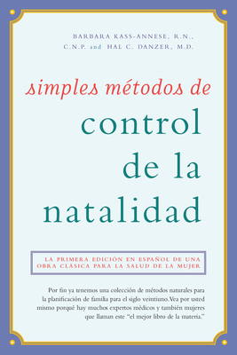 Simples Mtodos de Control de la Natalidad: La Primera Edicin En Espaol de Una Obra Clsica Para La Salud de la Mujer - Kass-Annese R N C N P, Barbara, RN, and Danzer, Hal C, M.D., M D