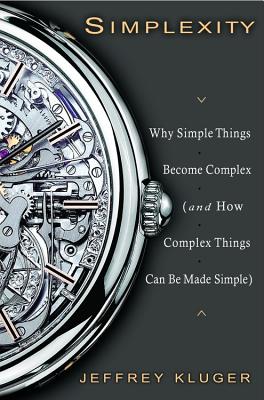 Simplexity: Why Simple Things Become Complex (and How Complex Things Can Be Made Simple) - Kluger, Jeffrey