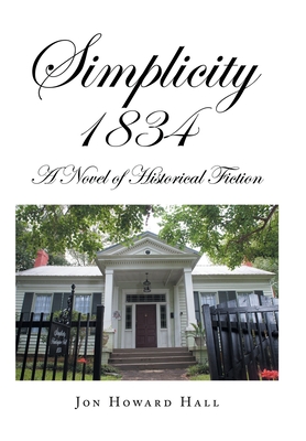 Simplicity 1834: A Novel of Historical Fiction - Hall, Jon Howard