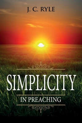 Simplicity in Preaching: Annotated - Ryle, J C