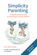 Simplicity Parenting: Using the power of less to raise happy, secure children