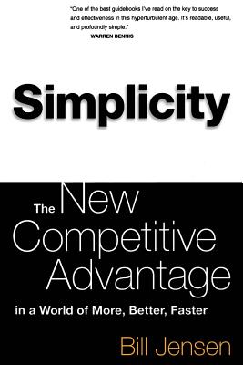 Simplicity: The New Competitive Advantage in a World of More, Better, Faster - Jensen, William D