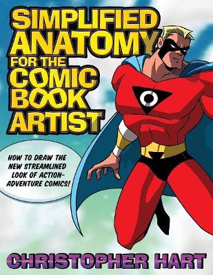 Simplified Anatomy for the Comic Book Artist: How to Draw the New Streamlined Look of Action-Adventure Comics! - Hart, Christopher
