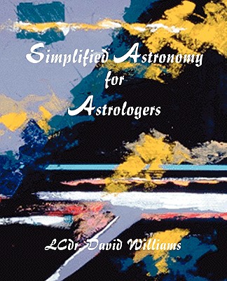 Simplified Astronomy for Astrologers - Williams, David, Dr., BSC, PhD